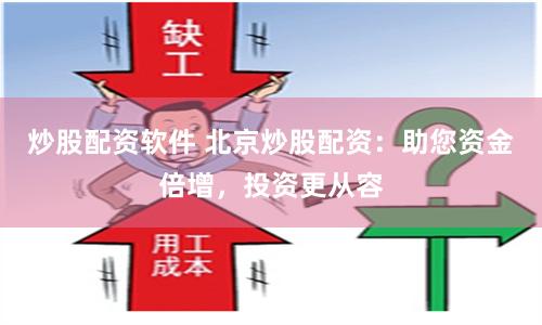 炒股配资软件 北京炒股配资:助您资金倍增,投资更从容