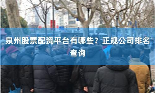 泉州股票配资平台有哪些？正规公司排名查询
