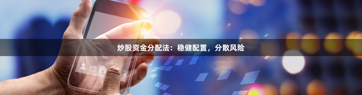 炒股资金分配法：稳健配置，分散风险