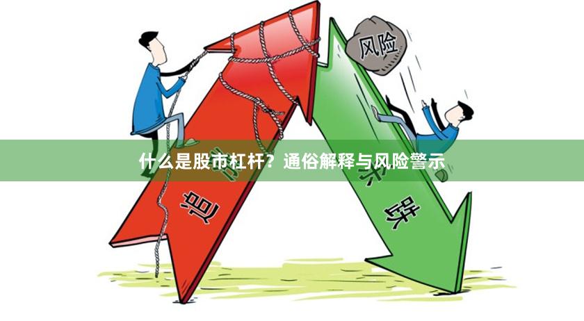 什么是股市杠杆？通俗解释与风险警示