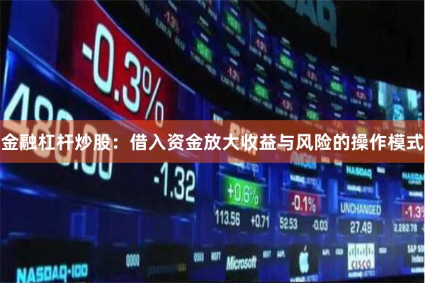 金融杠杆炒股：借入资金放大收益与风险的操作模式